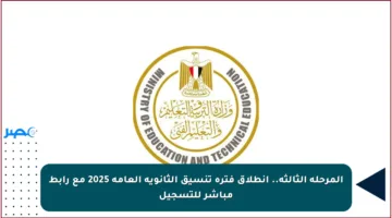 المرحلة الثالثة.. انطلاق فترة تنسيق الثانوية العامة 2025 مع رابط مباشر للتسجيل